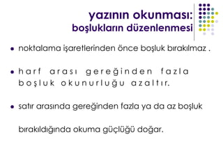 yazının okunması:
                  boşlukların düzenlenmesi
   noktalama işaretlerinden önce boşluk bırakılmaz .

   harf arası gereğinden fazla
    b o ş l u k o k u n u r l u ğ u a z a l t ı r.

   satır arasında gereğinden fazla ya da az boşluk

    bırakıldığında okuma güçlüğü doğar.
 