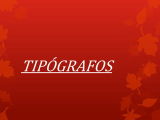 TIPÓGRAFOS
 