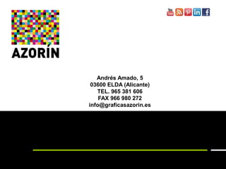 Andrés Amado, 5
03600 ELDA (Alicante)
TEL. 965 381 606
FAX 966 980 272
info@graficasazorin.es
 