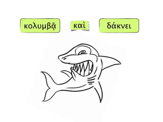 καὶ δάκνεικολβᾷ
 