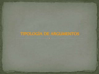 TIPOLOGÍA DE ARGUMENTOS
 