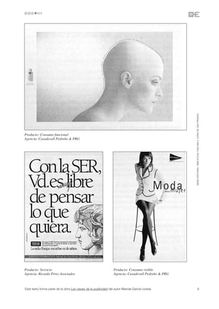 ©ESIC EDITORIAL. ISBN 978-84-7356-568-4. COPIA DE USO PRIVADO
Producto: Consumo funcional
Agencia: Casadevall Pedreño & PRG




Producto: Servicio                                              Producto: Consumo visible
Agencia: Ricardo Pérez Asociados                                Agencia: Casadevall Pedreño & PRG



Este texto forma parte de la obra Las claves de la publicidad del autor Mariola García Uceda                  9
 