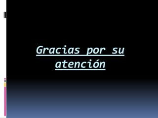 Gracias por su 
atención 
