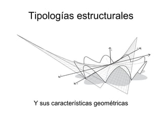 Tipologías estructurales
Y sus características geométricas
 