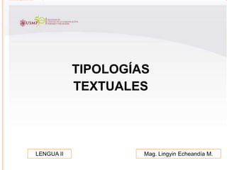 TIPOLOGÍAS
TEXTUALES
LENGUA II Mag. Lingyin Echeandía M.
 