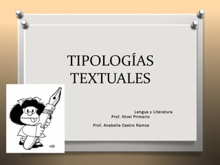 TIPOLOGÍAS
TEXTUALES
Lengua y Literatura
Prof. Nivel Primario
Prof. Anabella Castro Ramos
 
