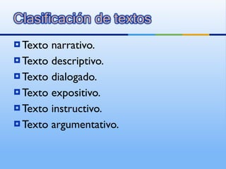 Texto narrativo. Texto descriptivo. Texto dialogado. Texto expositivo. Texto instructivo. Texto argumentativo. 