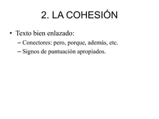 2. LA COHESIÓN
• Texto bien enlazado:
  – Conectores: pero, porque, además, etc.
  – Signos de puntuación apropiados.
 
