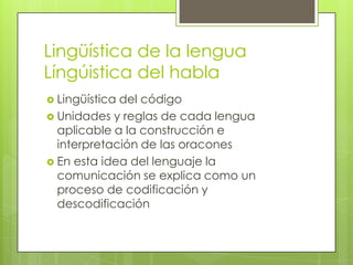 Lingüística de la lengua
Língúistica del habla
 Lingüísticadel código
 Unidades y reglas de cada lengua
  aplicable a la...