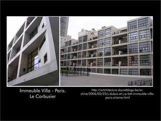 Immeuble Villa - Paris.
Le Corbusier
http://artchitecture.skynetblogs.be/ar-
chive/2006/03/25/j-dubus-et-j-p-lott-immeuble-villa-
paris-xiiieme.html
 