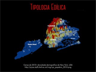 Censo de 2010: densidade demográfica de New York, USA
http://ajrae.staff.shef.ac.uk/img/nyc_popdens_2010.png
Tipologia Edílica
 