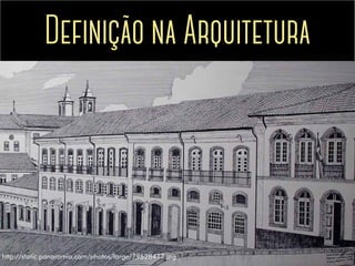 Definição na Arquitetura
http://static.panoramio.com/photos/large/79628417.jpg
 
