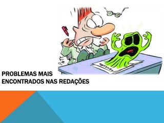 PROBLEMAS MAIS
ENCONTRADOS NAS REDAÇÕES
 