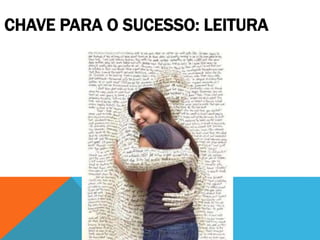 CHAVE PARA O SUCESSO: LEITURA
 