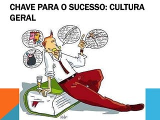 CHAVE PARA O SUCESSO: CULTURA
GERAL
 
