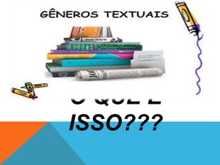 O QUE É
ISSO???
 