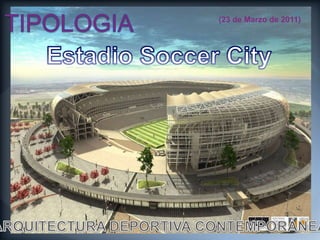 TIPOLOGIA (23 de Marzo de 2011) Estadio Soccer City ARQUITECTURA DEPORTIVA CONTEMPORÁNEA 