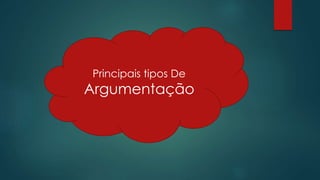 Principais tipos De
Argumentação
 
