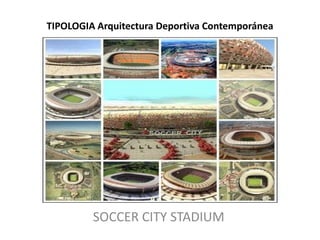 TIPOLOGIA Arquitectura Deportiva Contemporánea SOCCER CITY STADIUM 