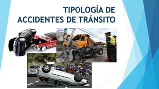 TIPOLOGÍA DE
ACCIDENTES DE TRÁNSITO
 