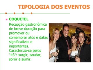TIPOLOGIA DOS EVENTOS


COQUETEL
Recepção gastronômica
de breve duração para
promover ou
comemorar atos e datas
significativas e
importantes.
Caracteriza-se pelos
“4S”: surgir, saudar,
sorrir e sumir.

 