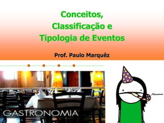 Conceitos,
Classificação e
Tipologia de Eventos
Prof. Paulo Marquêz

 