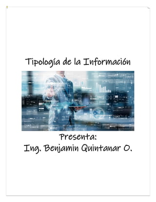 Tipología de la Información
Presenta:
Ing. Benjamin Quintanar O.
 