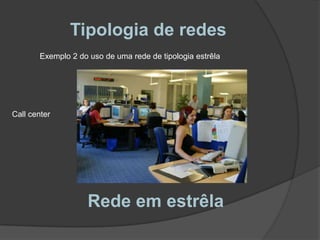 Tipologia de redesExemplo 1 do uso de uma rede de tipologia estrêlaSala de aula(Workgroup)Rede em estrêla