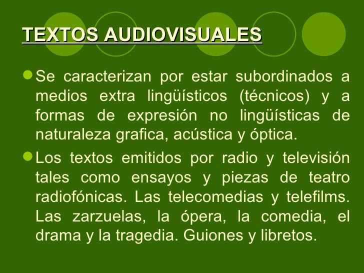 TEXTOS AUDIOVISUALES <ul><li>Se caracterizan por estar subordinados a medios extra lingüísticos (técnicos) y a formas de e...