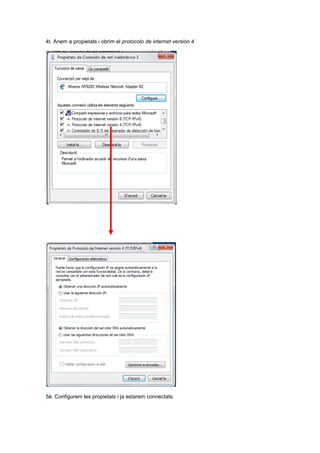 4t. Anem a propietats i obrim el protocolo de internet versión 4




5è. Configurem les propietats i ja estarem connectats.
 
