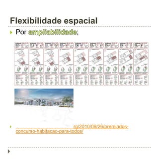 Flexibilidade espacial
 Por ;
 http://concursosdeprojeto.org/2010/09/26/premiados-
concurso-habitacao-para-todos/
 