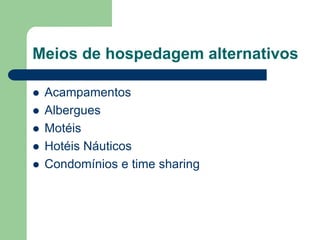 Meios de hospedagem alternativos

   Acampamentos
   Albergues
   Motéis
   Hotéis Náuticos
   Condomínios e time sharing
 