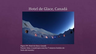 Figura 99: Hotel de Glace, Canadá
Fuente: http://canalviajes.com/los-7-mejores-hoteles-de-
hielo-del-mundo/
 