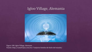 Figura 100: Igloo Village, Alemania
Fuente: http://canalviajes.com/los-7-mejores-hoteles-de-hielo-del-mundo/
 