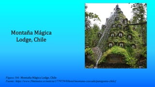 Figura 104: Montaña Mágica Lodge, Chile
Fuente: https://www.20minutos.es/noticia/1779759/0/hotel/montana-cascada/patagonia-chile/
 