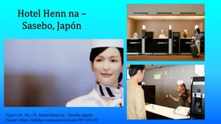 Figura 48, 49 y 50: Hotel Henn na – Sasebo, Japón
Fuente: https://infobae.com/america/tecno/2017/03/18/
 