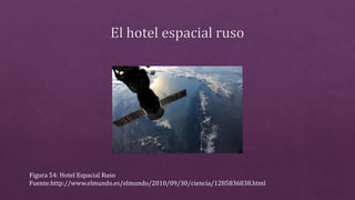 Figura 54: Hotel Espacial Ruso
Fuente:http://www.elmundo.es/elmundo/2010/09/30/ciencia/1285836838.html
 