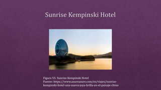 Figura 55: Sunrise Kempinski Hotel
Fuente: https://www.azureazure.com/es/viajes/sunrise-
kempinski-hotel-una-nueva-joya-brilla-en-el-paisaje-chino
 