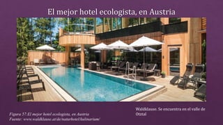 Figura 57:El mejor hotel ecologista, en Austria
Fuente: www.waldklause.at/de/naturhotel/kulinarium/
Waldklause. Se encuentra en el valle de
Otztal
 