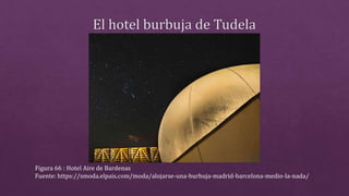 Figura 66 : Hotel Aire de Bardenas
Fuente: https://smoda.elpais.com/moda/alojarse-una-burbuja-madrid-barcelona-medio-la-nada/
 