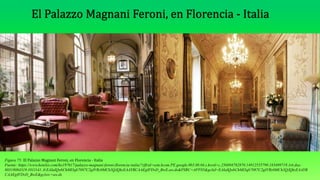 Figura 75: El Palazzo Magnani Feroni, en Florencia - Italia
Fuente: https://www.hoteles.com/ho197617/palazzo-magnani-feroni-florencia-italia/?rffrid=sem.hcom.PE.google.003.00.04.s.kwrd=c.256894782870.14912555799.183499719.1t4.dsa-
80318084319.1011141..0.EAIaIQobChMI3qb7087C2gIVRz0MCh3QJQkzEAAYBCAAEgIFDvD_BwE.aw.ds&PSRC=AFF05&gclid=EAIaIQobChMI3qb7087C2gIVRz0MCh3QJQkzEAAYB
CAAEgIFDvD_BwE&gclsrc=aw.ds
 