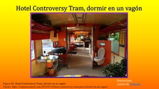 Ámsterdam,
capital de HolandaFigura 80: Hotel Controversy Tram, dormir en un vagón
Fuente: https://viajemosentren.com/2015/01/14/hotel-controversy-tram-para-dormir-en-un-vagon/
 