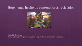 Figura 82: Hotel Jenga
Fuente: https://travelreportmx.com/hotel-jenga-hecho-de-contenedores-reciclados/
 