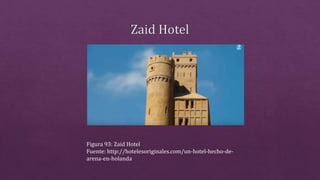 Figura 93: Zaid Hotel
Fuente: http://hotelesoriginales.com/un-hotel-hecho-de-
arena-en-holanda
 