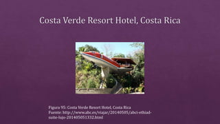 Figura 95: Costa Verde Resort Hotel, Costa Rica
Fuente: http://www.abc.es/viajar/20140505/abci-ethiad-
suite-lujo-201405051332.html
 