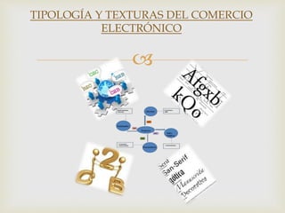 
TIPOLOGÍA Y TEXTURAS DEL COMERCIO
ELECTRÓNICO
 