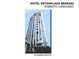HOTEL ESTANPLAZA BERRINI
        ROBERTO CANDUSSO
 