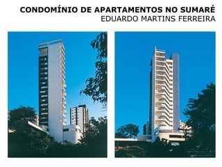 CONDOMÍNIO DE APARTAMENTOS NO SUMARÉ
               EDUARDO MARTINS FERREIRA
 