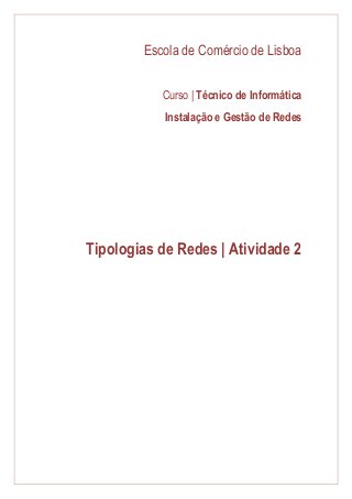 Escola de Comércio de Lisboa 
Curso | Técnico de Informática 
Instalação e Gestão de Redes 
Tipologias de Redes | Atividade 2 
 