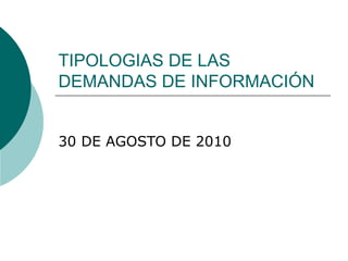 TIPOLOGIAS DE LAS DEMANDAS DE INFORMACIÓN 30 DE AGOSTO DE 2010 